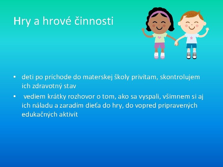 Hry a hrové činnosti • deti po príchode do materskej školy privítam, skontrolujem ich