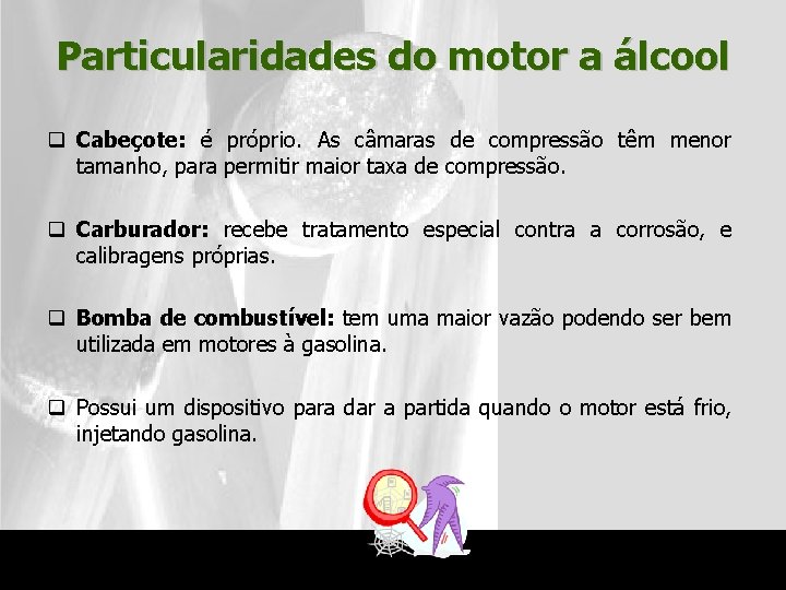 Particularidades do motor a álcool q Cabeçote: é próprio. As câmaras de compressão têm