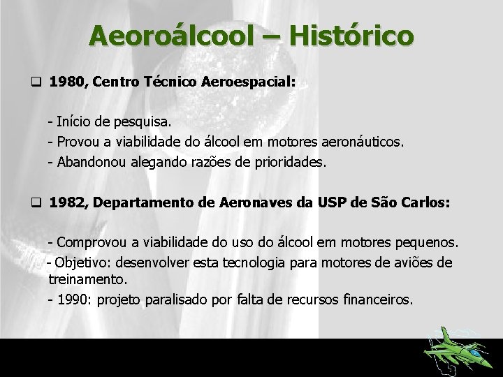 Aeoroálcool – Histórico q 1980, Centro Técnico Aeroespacial: - Início de pesquisa. - Provou