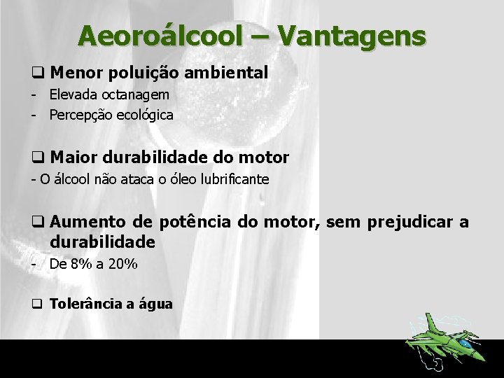 Aeoroálcool – Vantagens q Menor poluição ambiental - Elevada octanagem - Percepção ecológica q