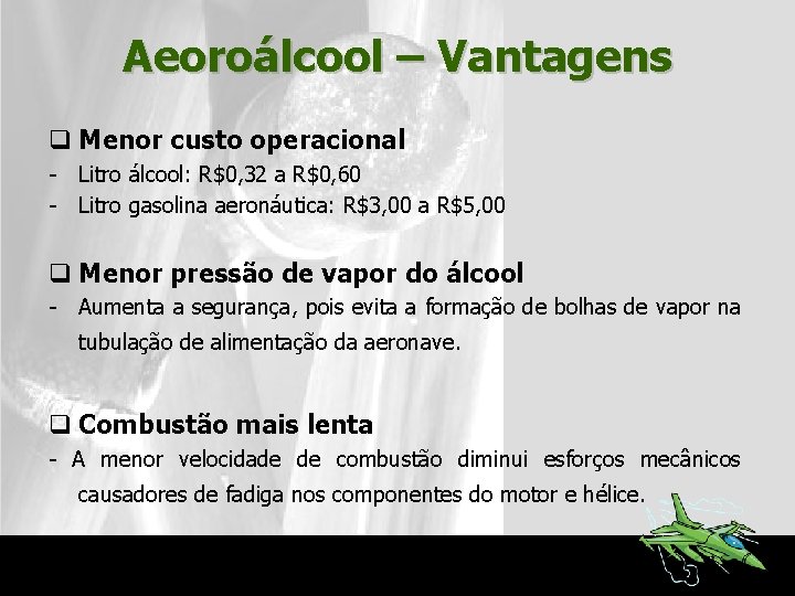 Aeoroálcool – Vantagens q Menor custo operacional - Litro álcool: R$0, 32 a R$0,