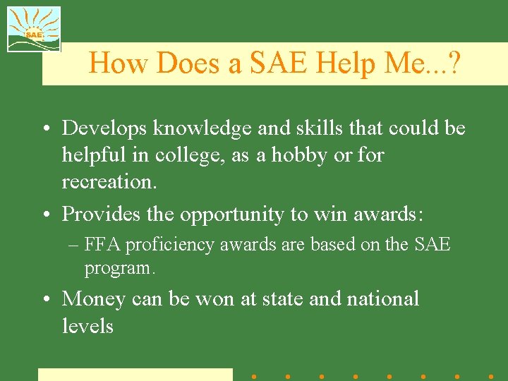 How Does a SAE Help Me. . . ? • Develops knowledge and skills