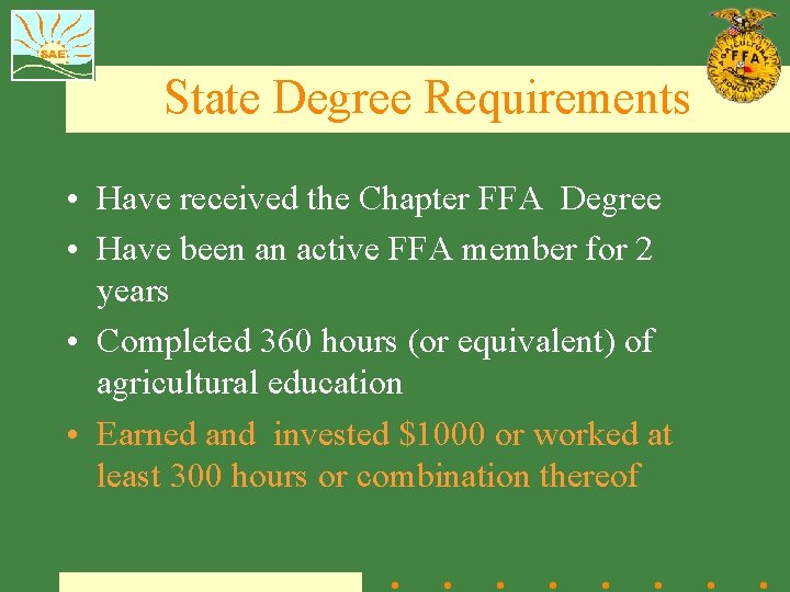 State Degree Requirements • Have received the Chapter FFA Degree • Have been an