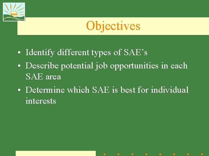 Objectives • Identify different types of SAE’s • Describe potential job opportunities in each