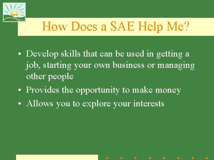 How Does a SAE Help Me? • Develop skills that can be used in