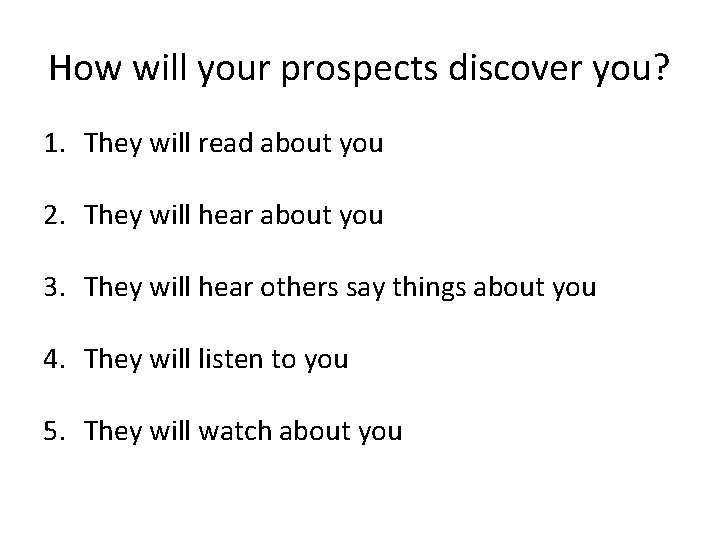 How will your prospects discover you? 1. They will read about you 2. They