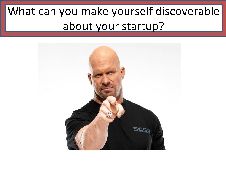 What can you make yourself discoverable about your startup? 