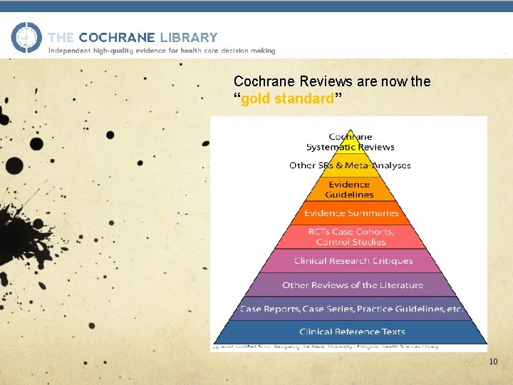 Cochrane Reviews are now the “gold standard” 10 