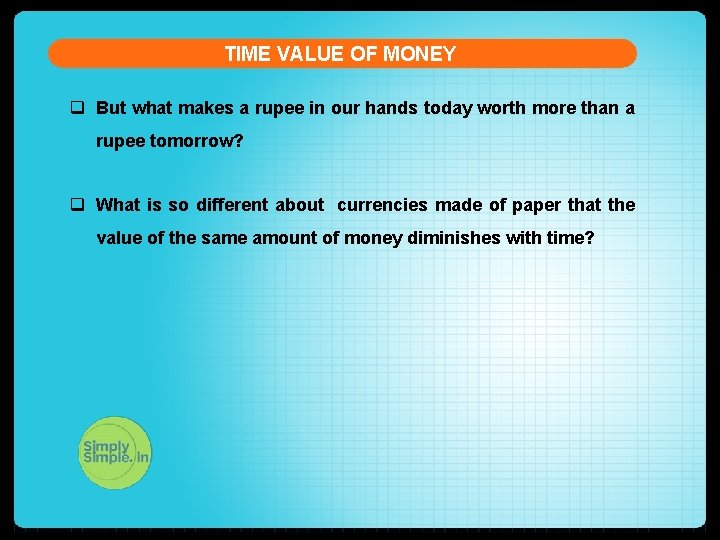 TIME VALUE OF MONEY q But what makes a rupee in our hands today