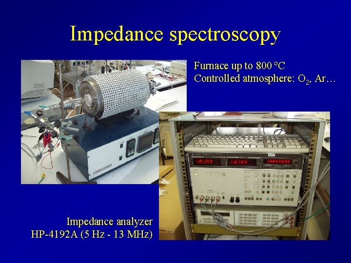 Impedance spectroscopy Furnace up to 800 ºC Controlled atmosphere: O 2, Ar… Impedance analyzer