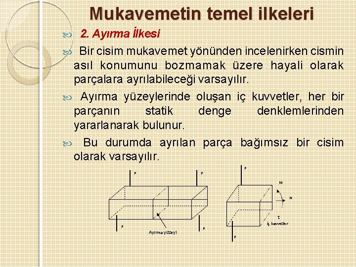 Mukavemetin temel ilkeleri 2. Ayırma İlkesi Bir cisim mukavemet yönünden incelenirken cismin asıl konumunu