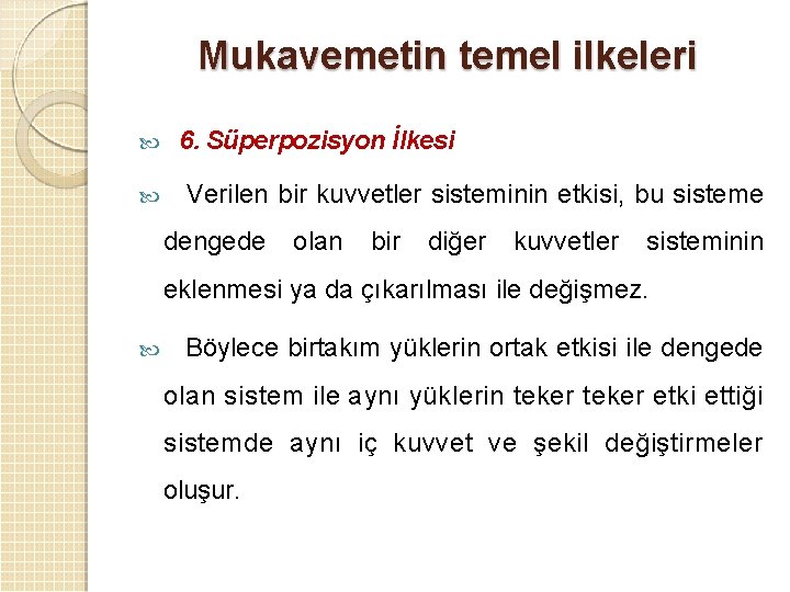 Mukavemetin temel ilkeleri 6. Süperpozisyon İlkesi Verilen bir kuvvetler sisteminin etkisi, bu sisteme dengede