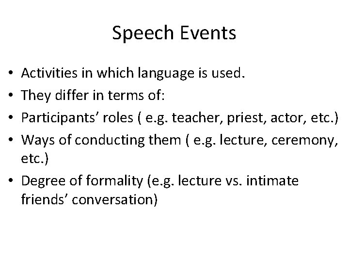 Speech Events Activities in which language is used. They differ in terms of: Participants’