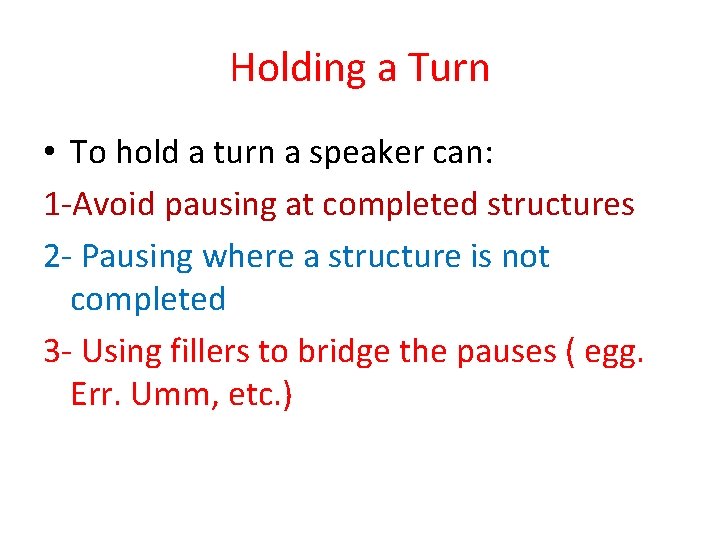 Holding a Turn • To hold a turn a speaker can: 1 -Avoid pausing
