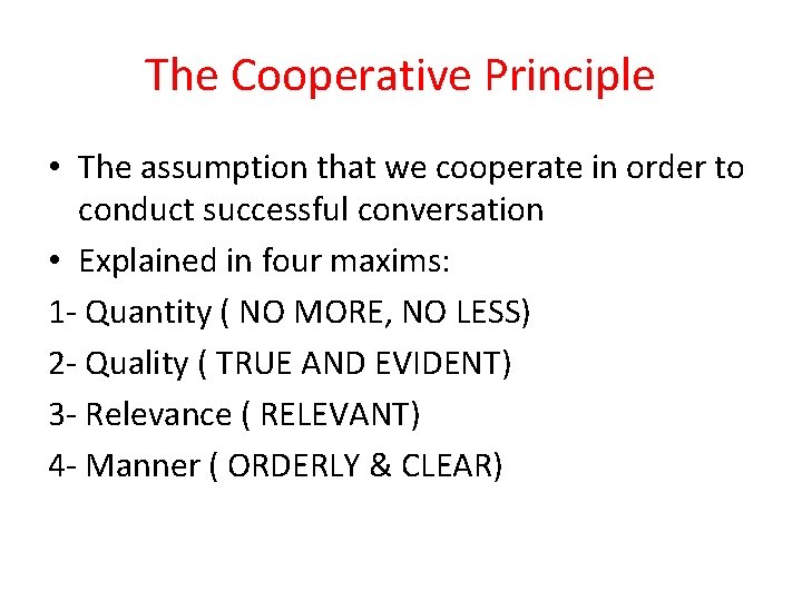 The Cooperative Principle • The assumption that we cooperate in order to conduct successful