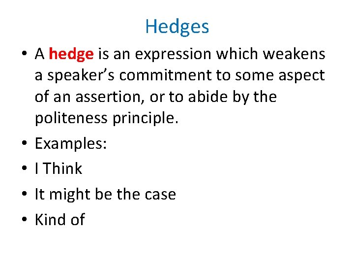 Hedges • A hedge is an expression which weakens a speaker’s commitment to some