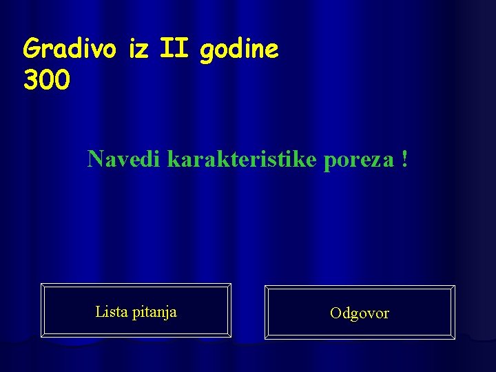 Gradivo iz II godine 300 Navedi karakteristike poreza ! Lista pitanja Odgovor 