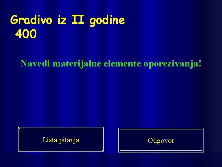 Gradivo iz II godine 400 Navedi materijalne elemente oporezivanja! Lista pitanja Odgovor 