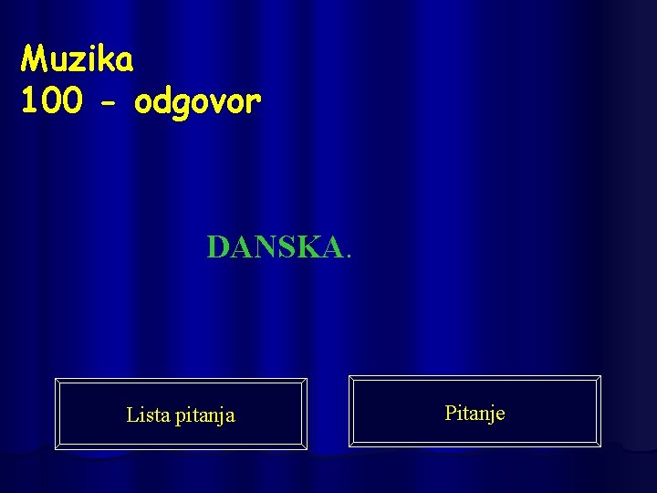 Muzika 100 - odgovor DANSKA. Lista pitanja Pitanje 