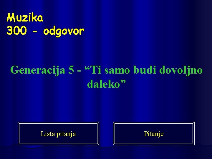 Muzika 300 - odgovor Generacija 5 - “Ti samo budi dovoljno daleko” Lista pitanja