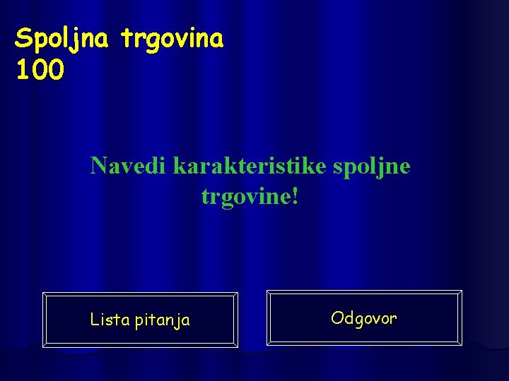 Spoljna trgovina 100 Navedi karakteristike spoljne trgovine! Lista pitanja Odgovor 