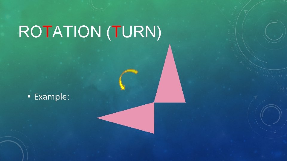 ROTATION (TURN) • Example: 