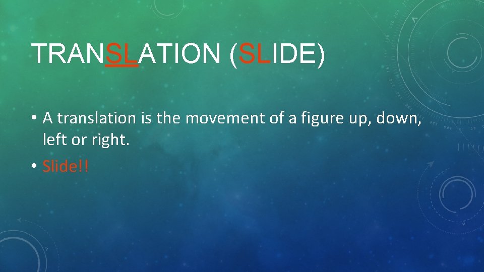 TRANSLATION (SLIDE) • A translation is the movement of a figure up, down, left