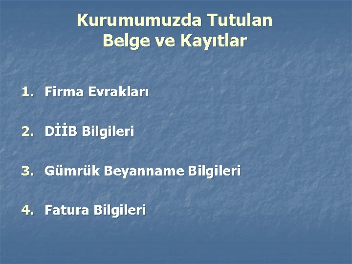 Kurumumuzda Tutulan Belge ve Kayıtlar 1. Firma Evrakları 2. DİİB Bilgileri 3. Gümrük Beyanname