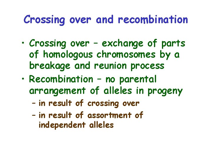 Crossing over and recombination • Crossing over – exchange of parts of homologous chromosomes