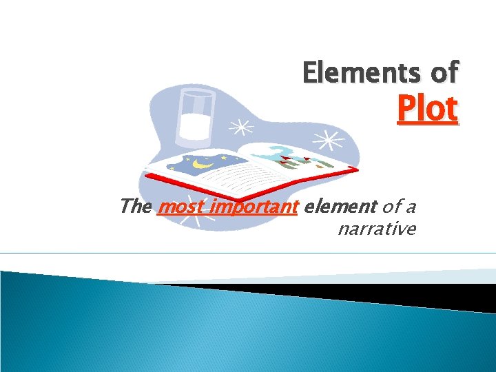 Elements of Plot The most important element of a narrative 