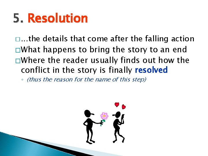 5. Resolution �. . . the details that come after the falling action �What