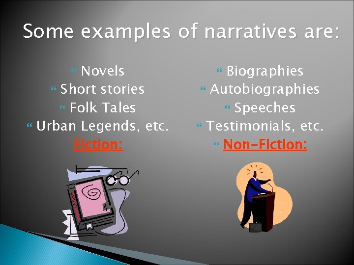 Some examples of narratives are: Novels Short stories Folk Tales Urban Legends, etc. Fiction: