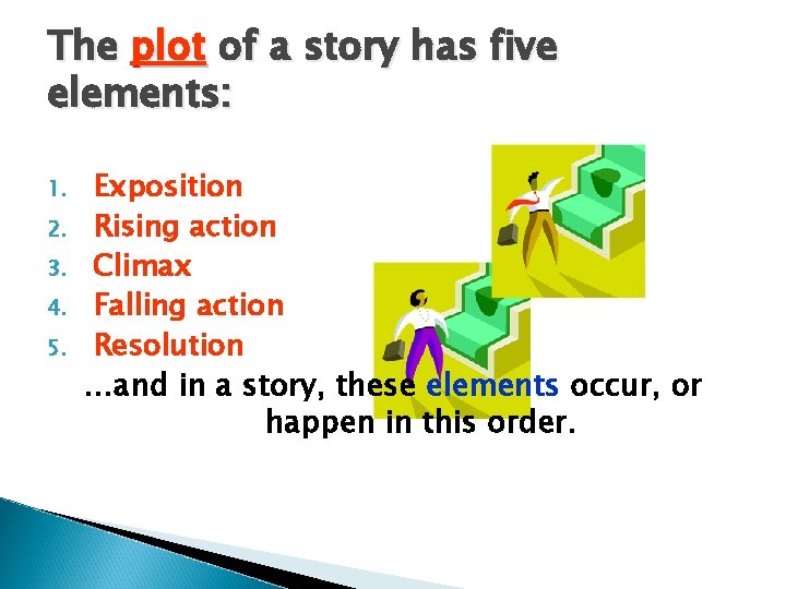 The plot of a story has five elements: 1. 2. 3. 4. 5. Exposition