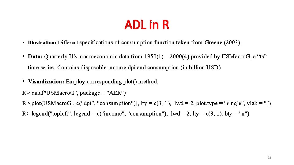 ADL in R • Illustration: Different specifications of consumption function taken from Greene (2003).