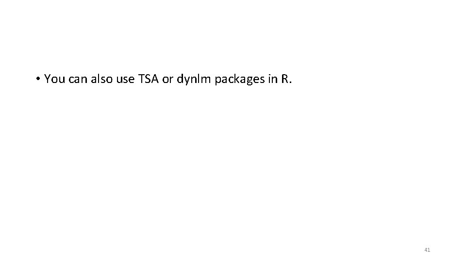  • You can also use TSA or dynlm packages in R. 41 