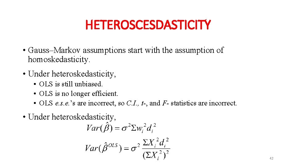 HETEROSCESDASTICITY • Gauss–Markov assumptions start with the assumption of homoskedasticity. • Under heteroskedasticity, •