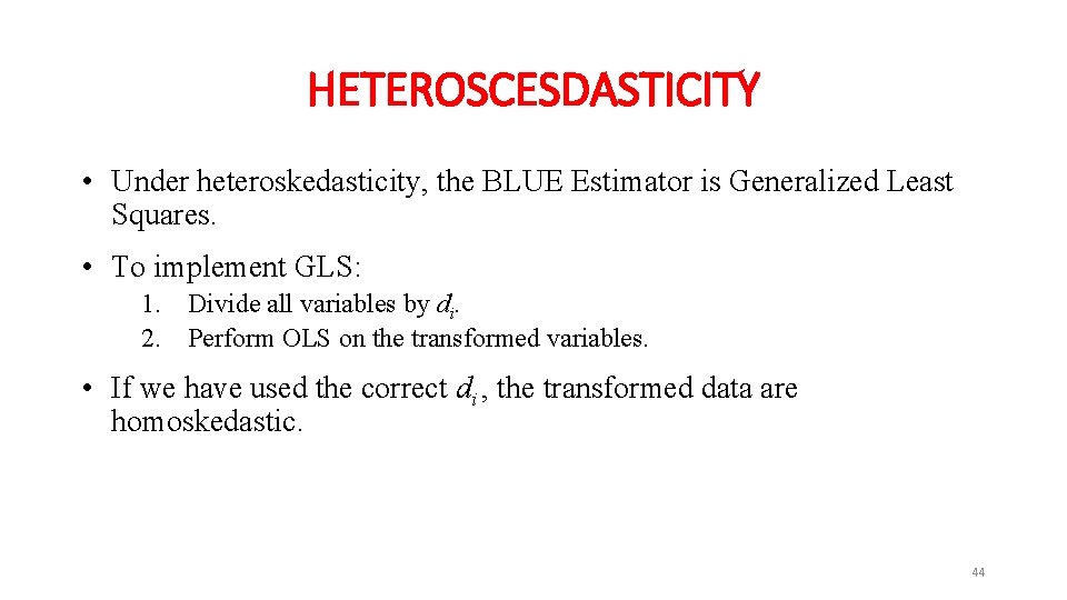 HETEROSCESDASTICITY • Under heteroskedasticity, the BLUE Estimator is Generalized Least Squares. • To implement