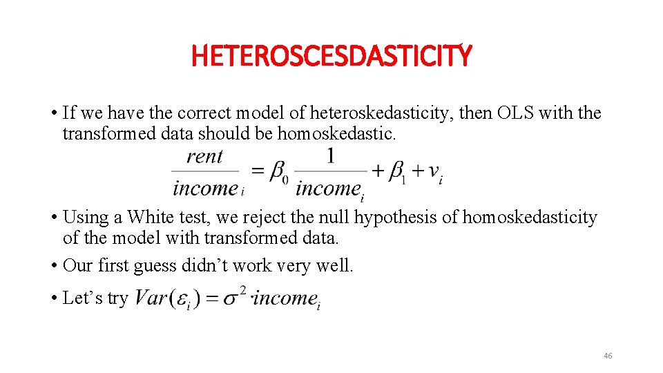 HETEROSCESDASTICITY • If we have the correct model of heteroskedasticity, then OLS with the