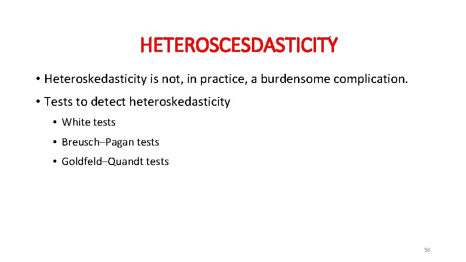 HETEROSCESDASTICITY • Heteroskedasticity is not, in practice, a burdensome complication. • Tests to detect