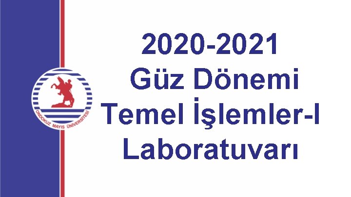 2020 -2021 Güz Dönemi Temel İşlemler-I Laboratuvarı 