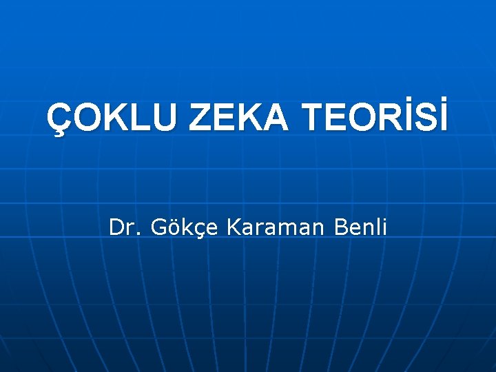 ÇOKLU ZEKA TEORİSİ Dr. Gökçe Karaman Benli 