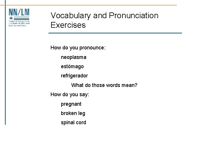 Vocabulary and Pronunciation Exercises How do you pronounce: neoplasma estómago refrigerador What do those