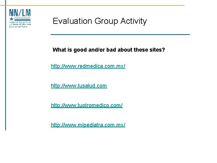 Evaluation Group Activity What is good and/or bad about these sites? http: //www. redmedica.