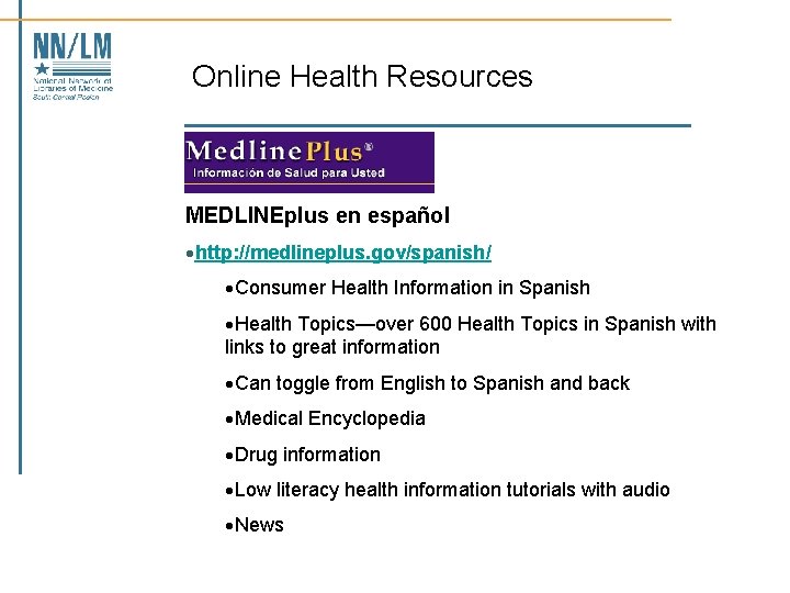 Online Health Resources MEDLINEplus en español ·http: //medlineplus. gov/spanish/ ·Consumer Health Information in Spanish