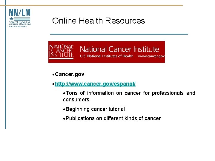 Online Health Resources ·Cancer. gov ·http: //www. cancer. gov/espanol/ ·Tons of information on cancer