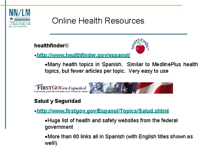 Online Health Resources healthfinder® ·http: //www. healthfinder. gov/espanol/ ·Many health topics in Spanish. Similar