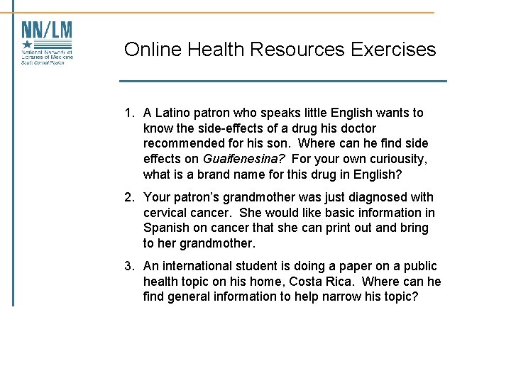 Online Health Resources Exercises 1. A Latino patron who speaks little English wants to