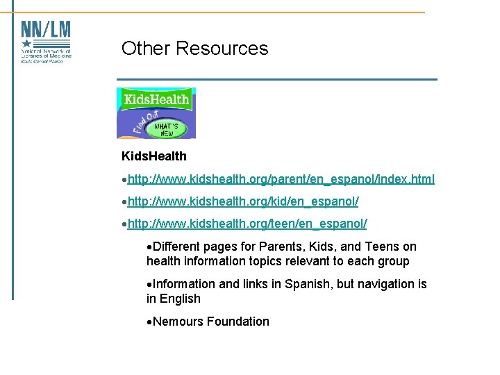 Other Resources Kids. Health ·http: //www. kidshealth. org/parent/en_espanol/index. html ·http: //www. kidshealth. org/kid/en_espanol/ ·http: