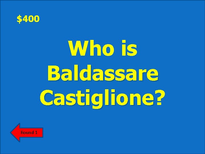 $400 Who is Baldassare Castiglione? Castiglione Round 1 