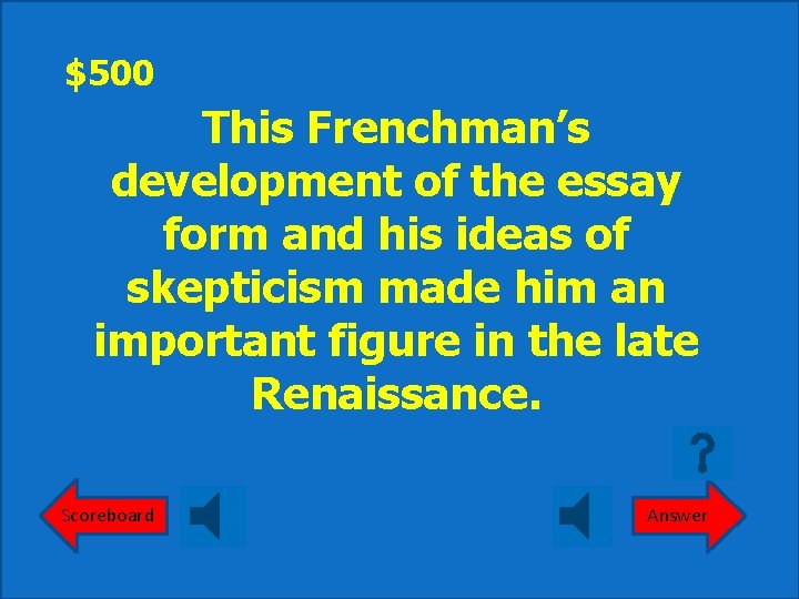 $500 This Frenchman’s development of the essay form and his ideas of skepticism made